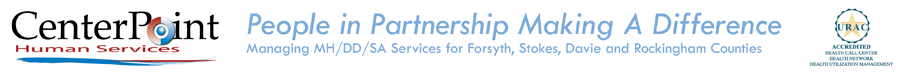 CenterPoint manages MH/DD/SA Services in Forsyth, Stokes, Davie and Rockingham Counties. CenterPoint is URAC accredited in Health Network, Health Call Center and Health Utilization Management - click here to visit the URAC website.